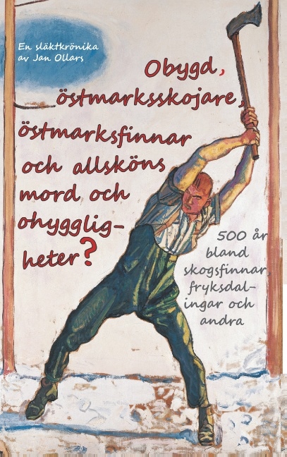 Omslag: Obygd, östmarksskojare, östmarksfinnar och allsköns mord och ohyggligheter?