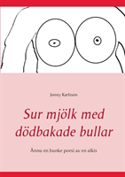 Omslag: Sur mjölk med dödbakade bullar : ännu en bunke poesi av en alkis