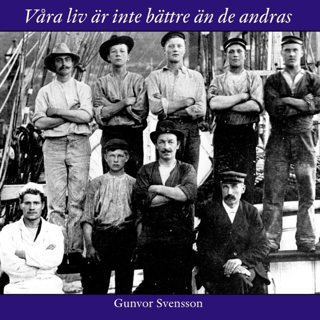 Omslag: Våra liv är inte bättre än de andras : om sjöfarande kullabor under de seglande handelsfartygens sista epok