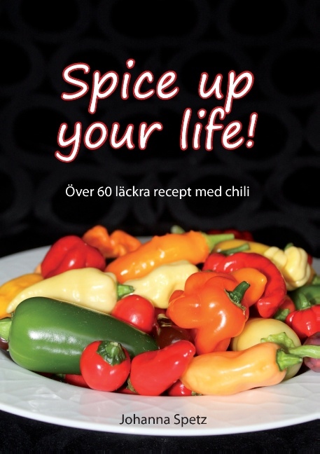 Omslag: Spice Up Your Life : Över 60 läckra recept med chili