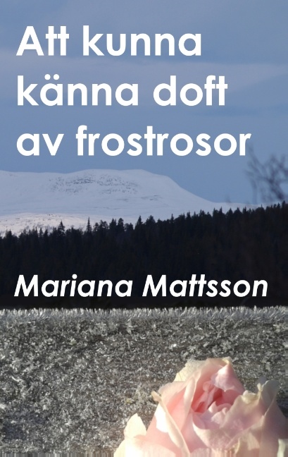 Omslag: Att kunna känna doft av frostrosor : en hortikulturell berättelse om att skörda frukten av radikala livsval