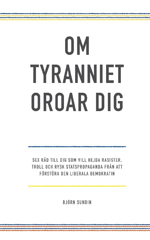 Omslag: Om tyranniet oroar dig :- sex råd till dig som vill hejda rasister, troll och rysk statspropaganda från att förstöra den liberala demokratin