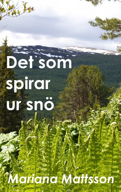 Omslag: Det som spirar ur snö : en hortikulturell berättelse om radikala livsval