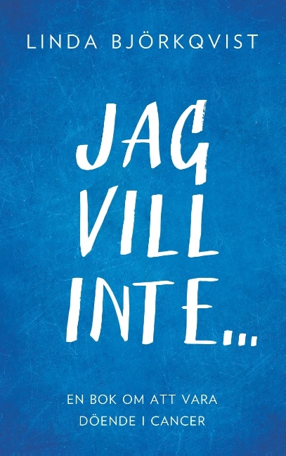 Omslag: Jag vill inte... : en bok om att vara döende i cancer