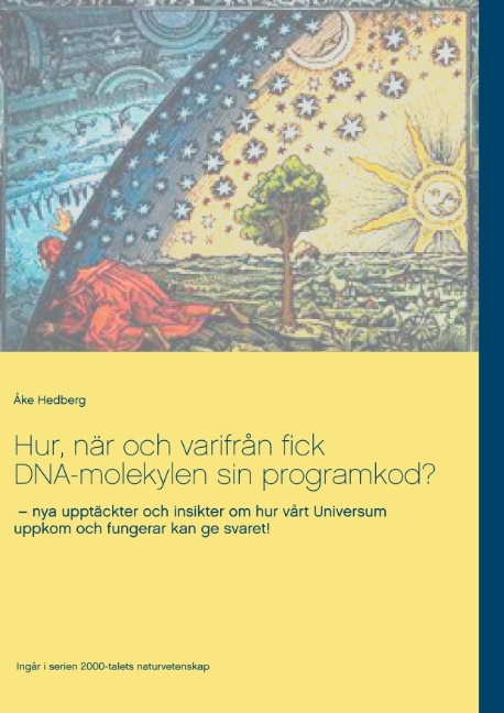 Omslag: Hur, när och varifrån fick DNA-molekylen sin programkod? : nya upptäckter och insikter om hur vårt Universum uppkom och fungerar kan ge svaret!