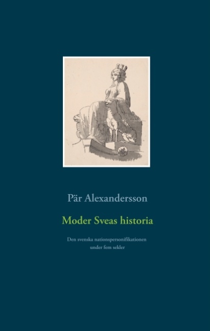 Omslag: Moder Sveas historia : Den svenska nationspersonifikationen under fem sekle