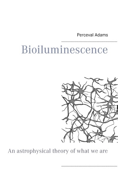 Omslag: Bioiluminescence : An Astrophysical theory of what we are, and what we will