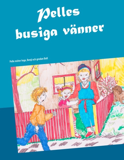 Omslag: Pelles busiga vänner : Pelle möter Ingo, Benji och grodan Boll