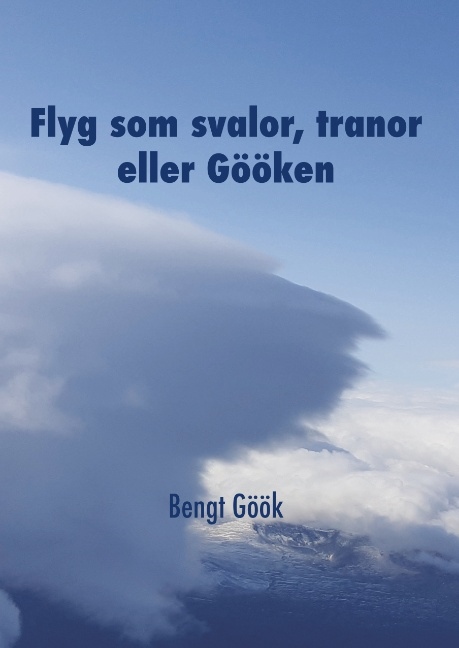 Omslag: Flyg som svalor, tranor eller Gööken : en segelflygares memoarer