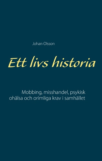 Omslag: Ett livs historia : mobbing, misshandel, psykisk ohälsa och orimliga krav i samhället