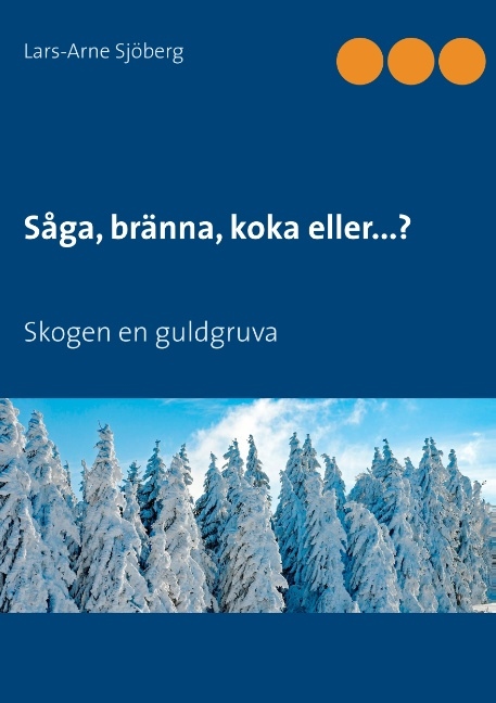 Omslag: Såga, bränna, koka eller...? : skogen en guldgruva