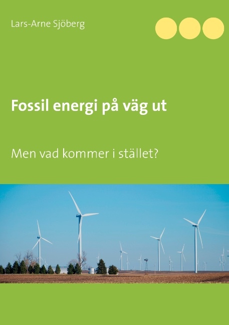Omslag: Fossil energi på väg ut : men vad kommer i stället?