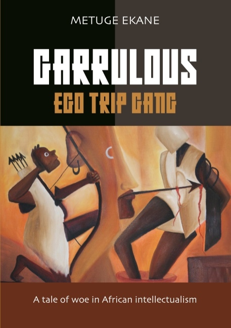 Omslag: Garrulous ego trip gang : tale of woe in African intellectualism