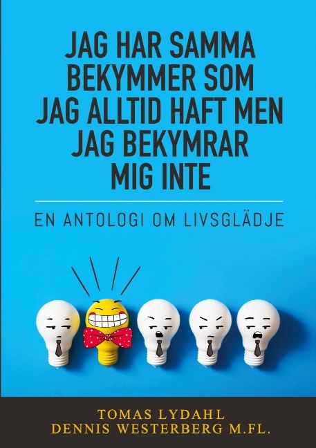 Omslag: Jag har samma bekymmer som jag alltid haft men jag bekymrar mig inte : en antologi om livsglädje