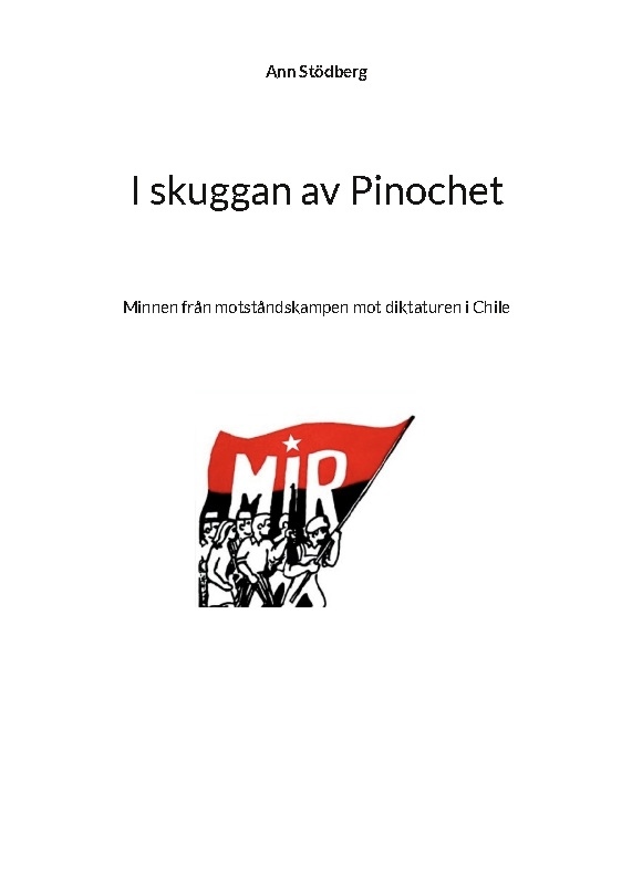 Omslag: I skuggan av Pinochet : minnen från motståndskampen mot diktaturen i Chile - tillägnas kamraterna som gav sitt liv i kampen