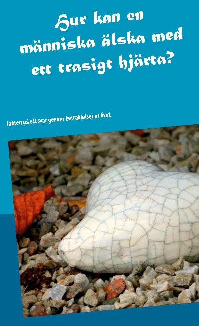 Omslag: Hur kan en människa älska med ett trasigt hjärta?