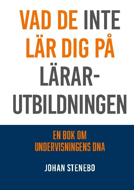 Omslag: Vad de inte lär dig på Lärarutbildningen : en bok om Undervisningens DNA