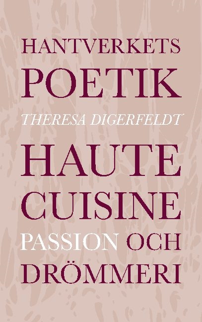 Omslag: Hantverkets poetik : haute cuisine, passion och drömmeri