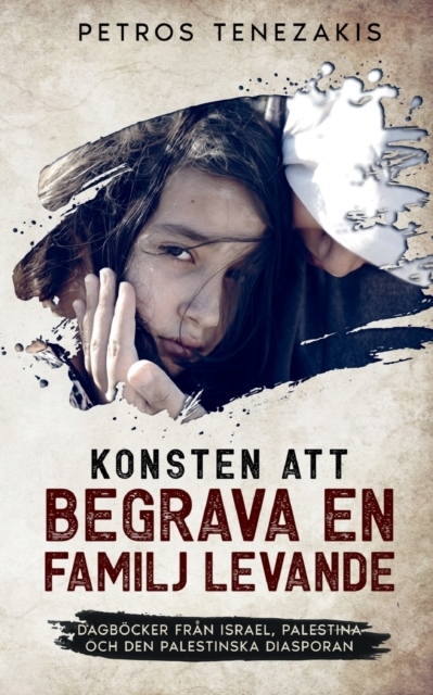 Omslag: Konsten att begrava en familj levande : dagböcker från Israel, Palestina och den palestinska diasporan