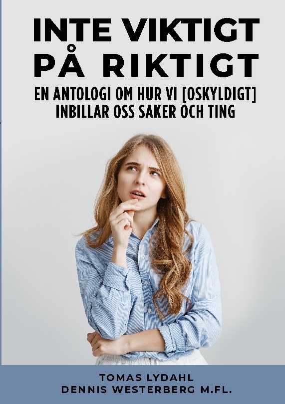 Omslag: Inte viktigt på riktigt : en antologi om hur vi [oskyldigt] inbillar oss saker och ting