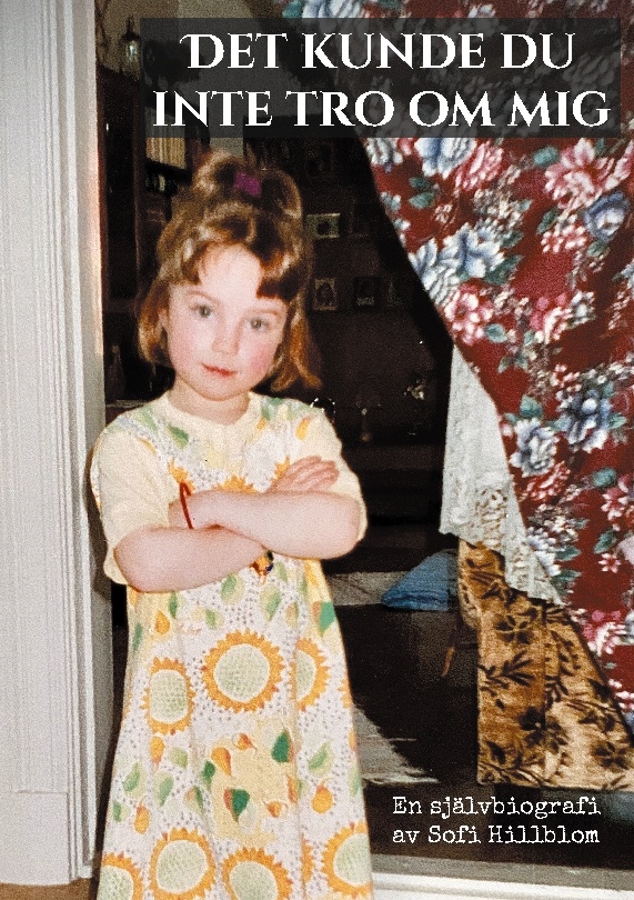 Omslag: Det kunde du inte tro om mig : en självbiografi av Sofi Hillblom