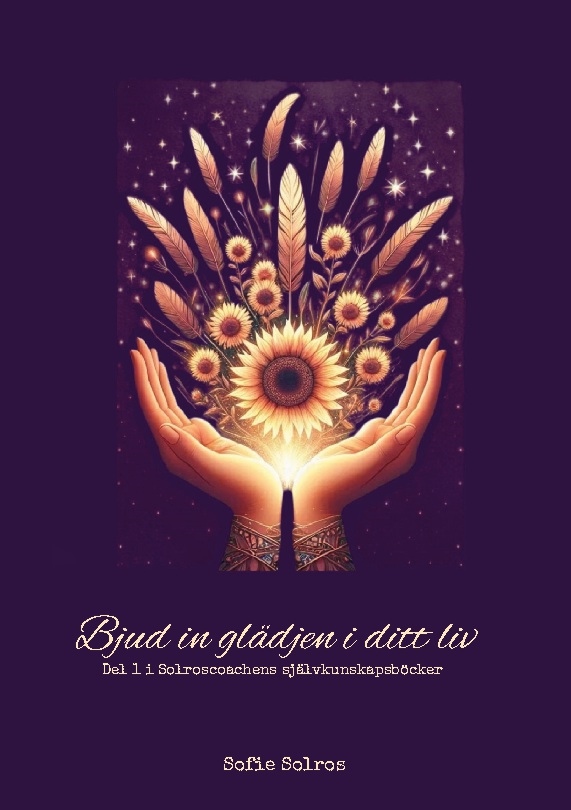 Omslag: Bjud in glädjen i ditt liv. Del 1 i Solroscoachens självkunskapsböcker