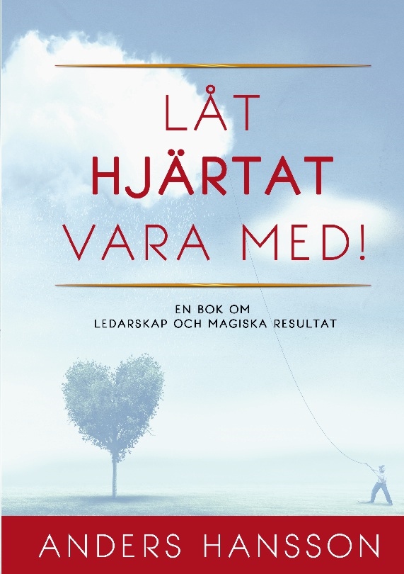 Omslag: Låt hjärtat vara med! : en bok om ledarskap och magiska resultat.
