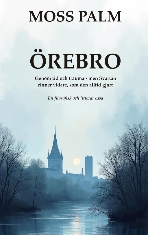 Omslag: Örebro : genom tid och trauma - men Svartån rinner vidare som den alltid gjort