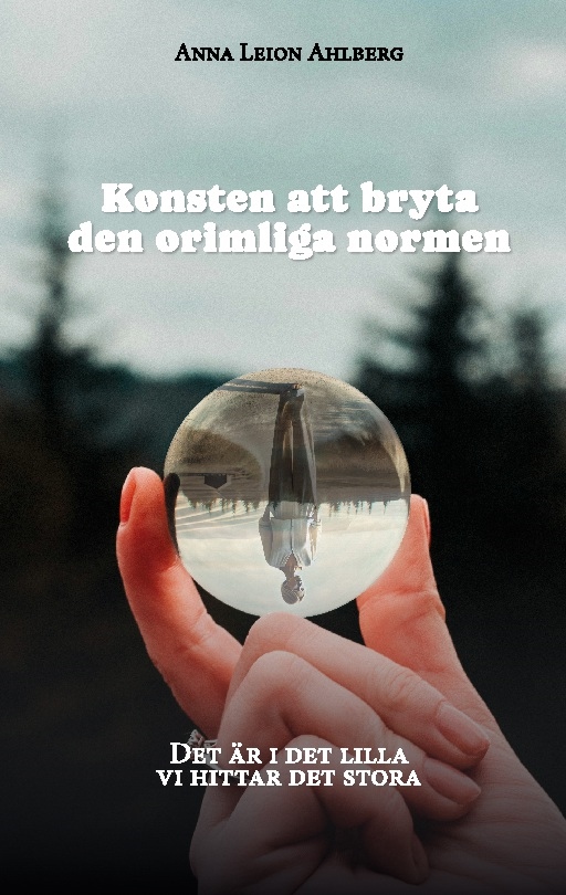 Omslag: Konsten att bryta den orimliga normen : det är i det lilla vi hittar det stora