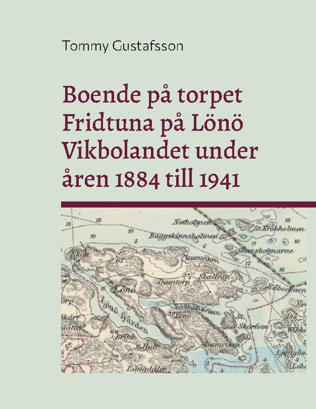 Omslag: Boende på torpet Fridtuna på Lönö Vikbolandet under åren 1884 till 1941