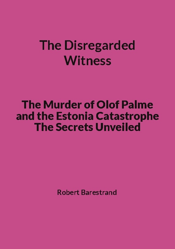 Omslag: The disregarded witness : the murder of Olof Palme and the Estonia catastrophe the secrets unveiled