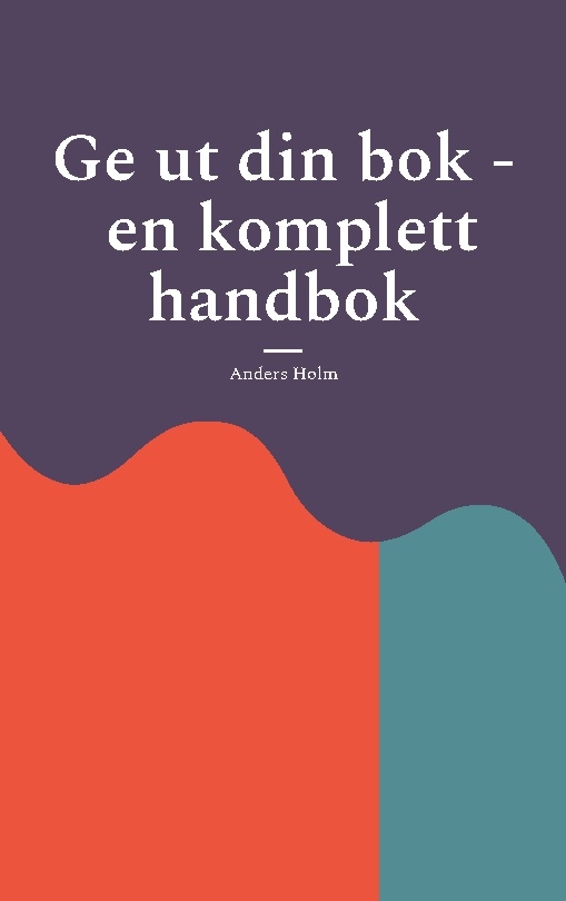 Omslag: Ge ut din bok : en komplett handbok