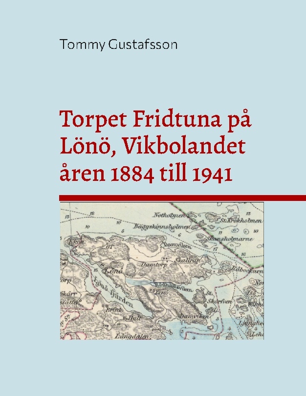 Omslag: Torpet Fridtuna på Lönö, Vikbolandet åren 1884 till 1941 : Att vara torpare