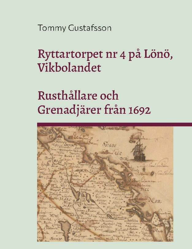 Omslag: Ryttartorpet nr 4 på Lönö, Vikbolandet. Rusthållare och Grenadjärer från 1692