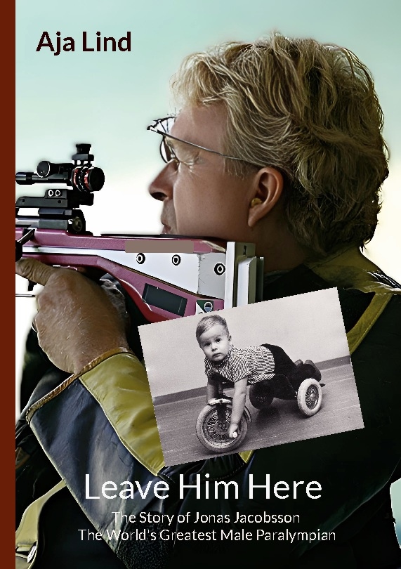 Omslag: Leave him here : the story of Jonas Jacobsson - the world's greatest male paralympian