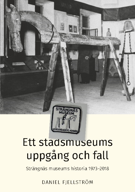 Omslag: Ett stadsmuseums uppgång och fall : Strängnäs museums historia 1973-2018