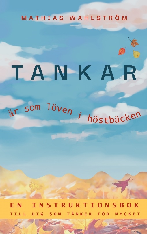 Omslag: Tankar är som löven i höstbäcken : en instruktionsbok till dig som tänker för mycket