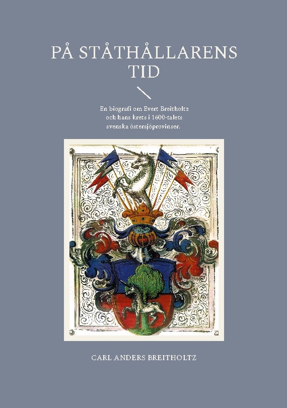 Omslag: På ståthållarens tid : en biografi om Evert Breitholtz och hans krets i 1600-talets svenska östersjöprovinser.