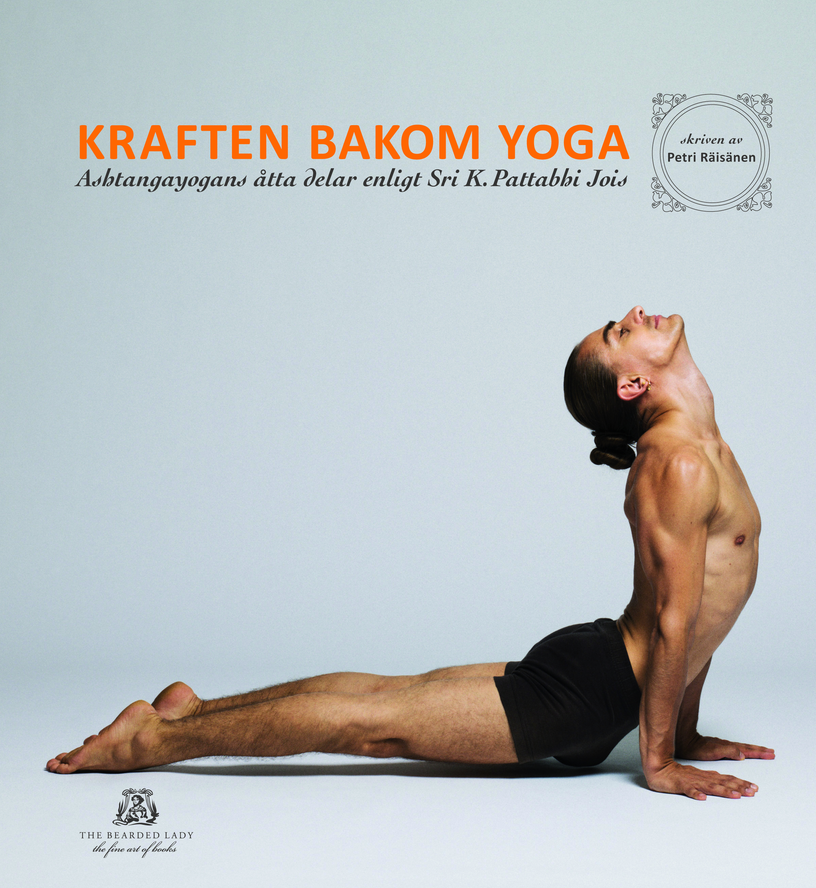 Omslag: Kraften bakom yoga - Ashtangayogans åtta delar enligt Sri K. Pattabhi Jois