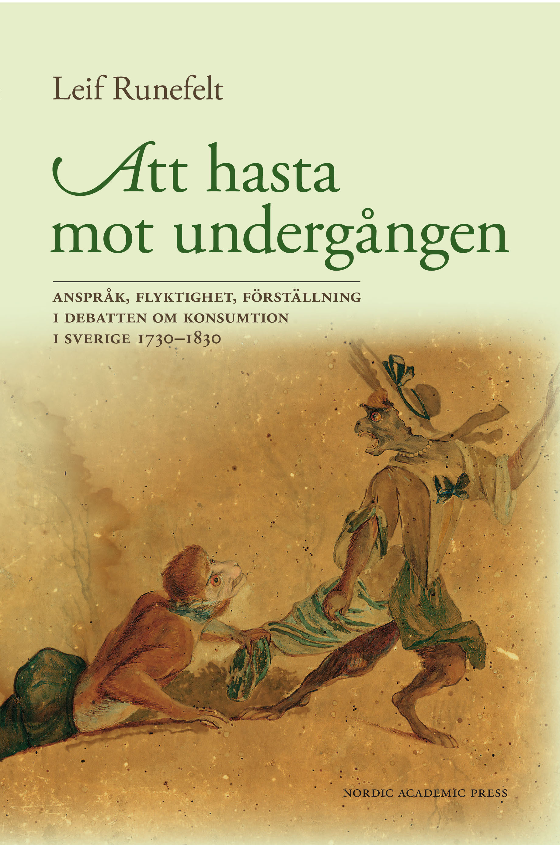 Omslag: Att hasta mot undergången : anspråk, flyktighet, förställning i debatten om konsumtion i Sverige 1730-1830