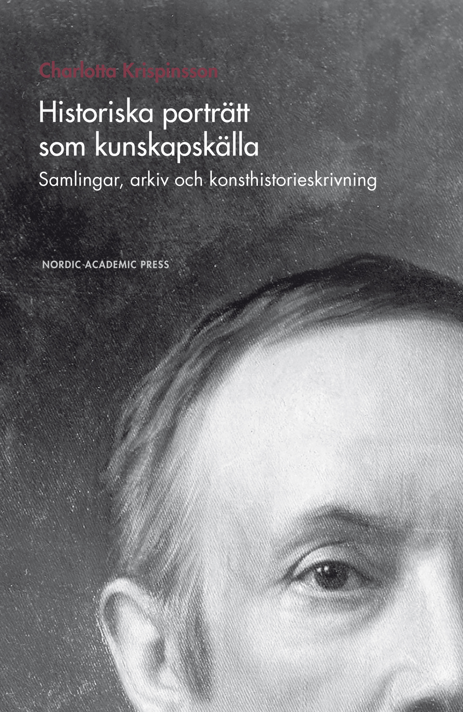 Omslag: Historiska porträtt som kunskapskälla : samlingar, arkiv och konsthistorieskrivning