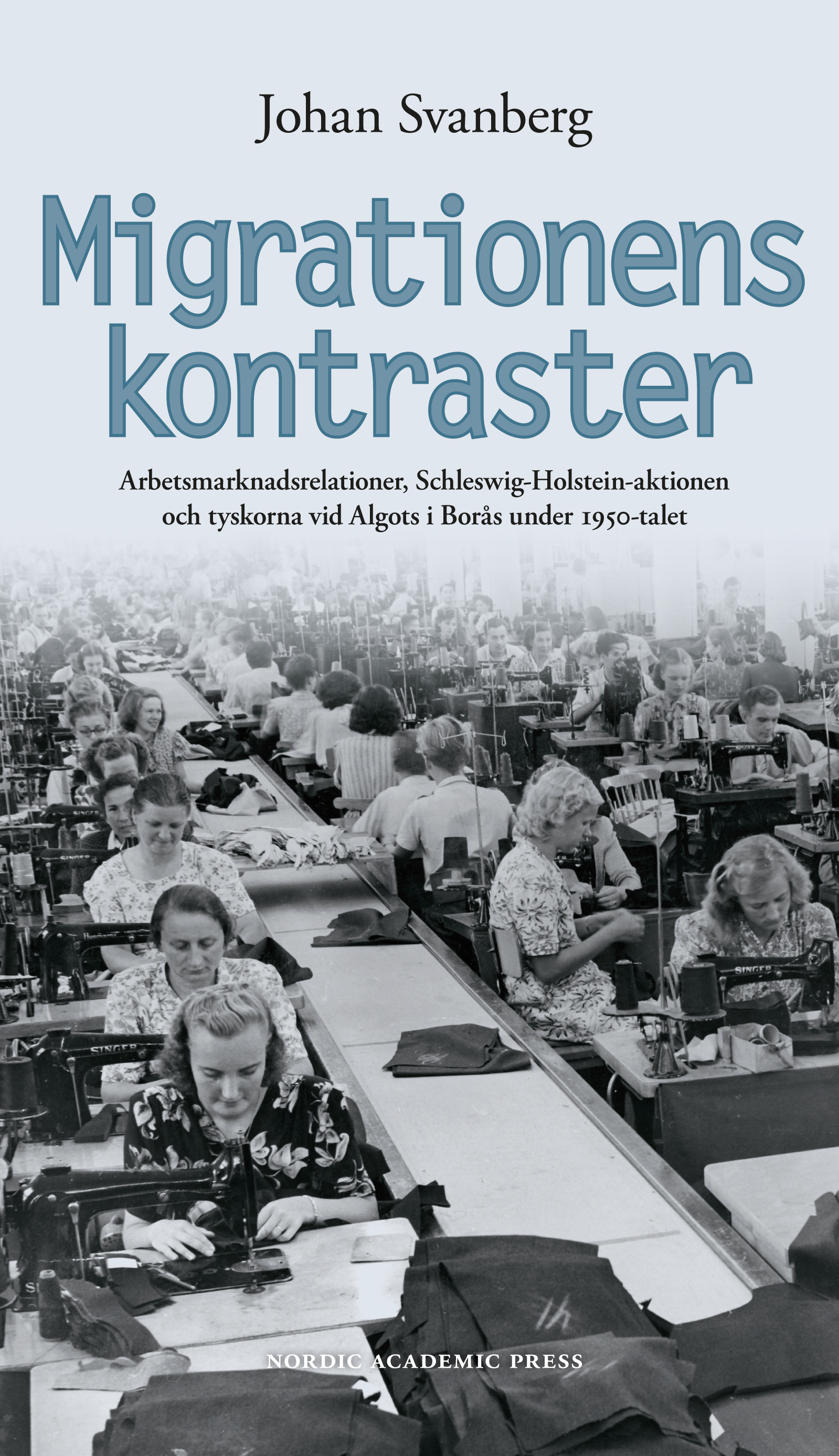 Omslag: Migrationens kontraster : arbetsmarknadsrelationer, Schleswig-Holstein-aktionen och tyskorna vid Algots i Borås under 1950-talet