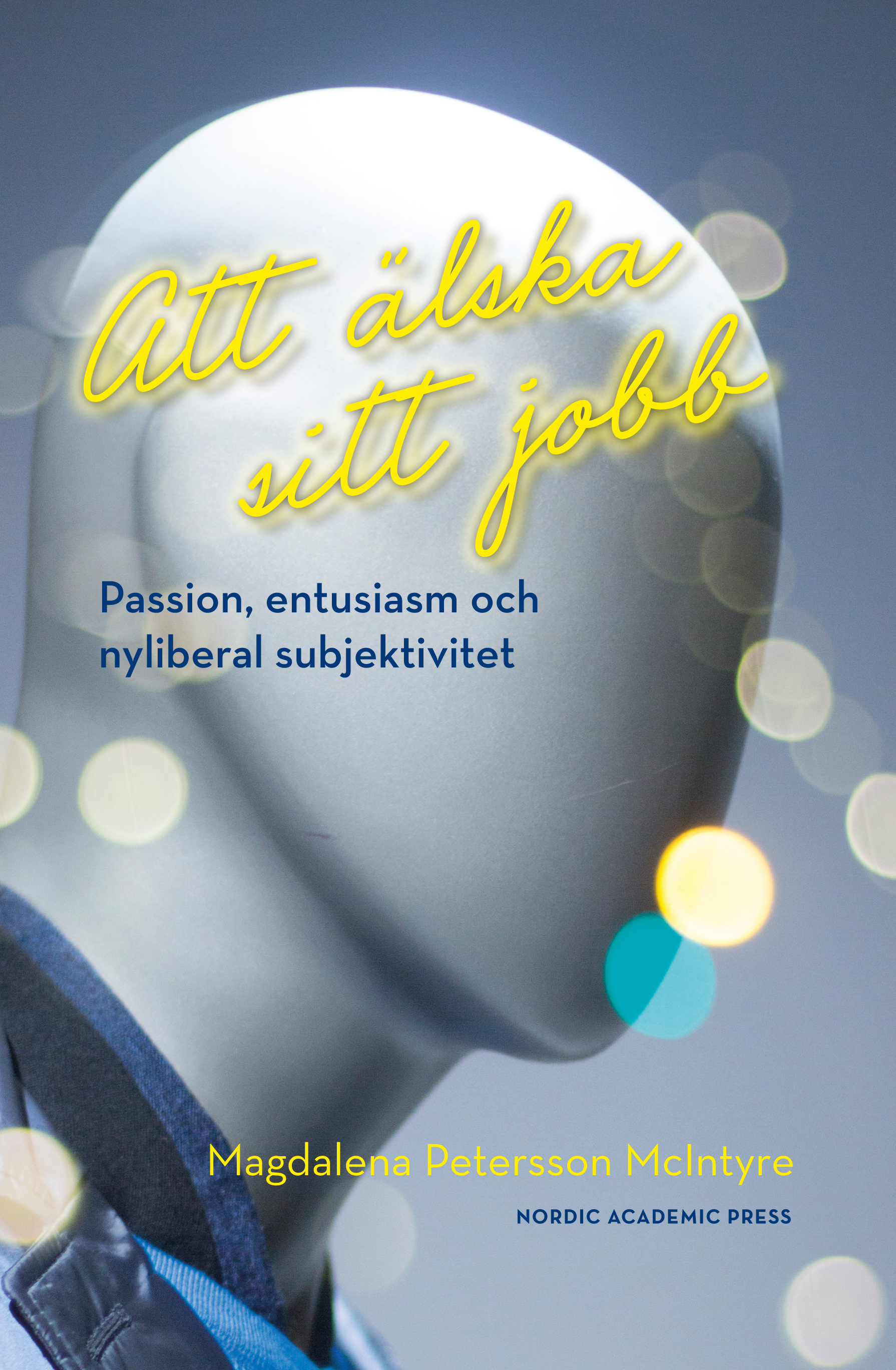 Omslag: Att älska sitt jobb : passion, entusiasm och nyliberal subjektivitet