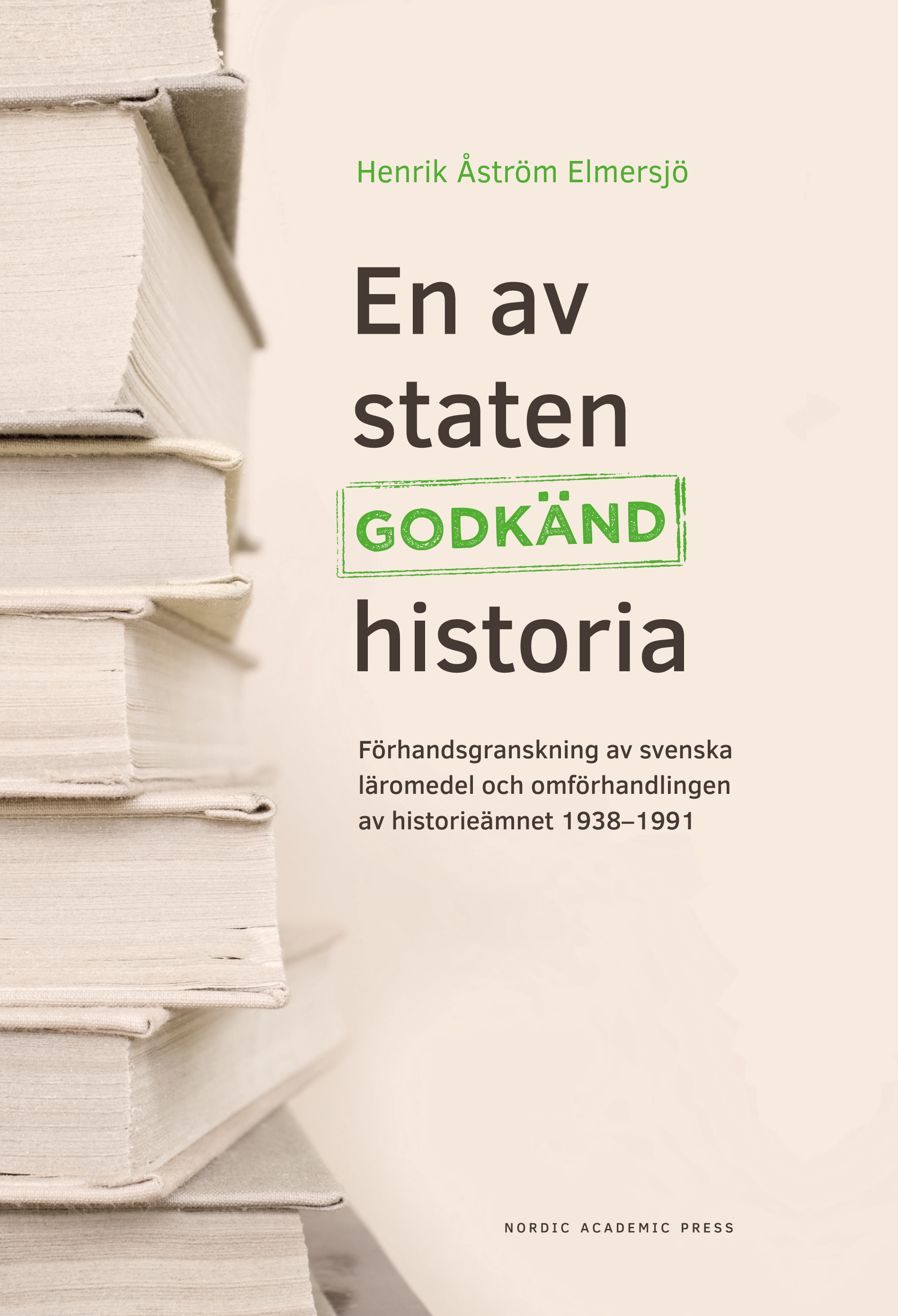 Omslag: En av staten godkänd historia : förhandsgranskning av svenska läromedel och omförhandlingen av historieämnet 1938-1991