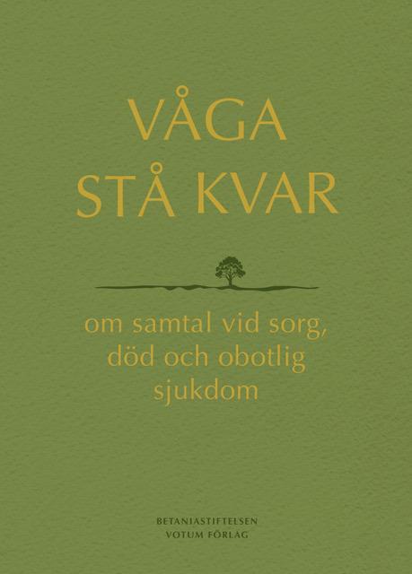 Omslag: Våga stå kvar : om samtal vid sorg, död och obotlig sjukdom